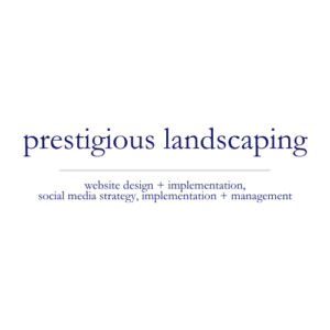 Prestigious Landscaping | website design + implementation, social media strategy, implementation + management